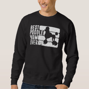 Best Poodle Mom Ever Dog Owner Pet Poodle Mother Sweatshirt