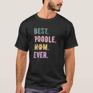 Best Poodle Mum Ever Poodle Dog Women Poodle Mum T-Shirt