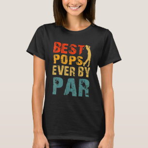 Best Pops Ever By Par Cool Golfer Dad Popss Day T-Shirt