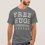 Best Professional Cuddler Free Hugs T-Shirt<br><div class="desc">Best Professional Cuddler Free Hugs .Awesome Great Funny Souvenir Present Matching Family Clothing Couple Outfit Apparel for mum,  dad,  brother,  sister,  wife,  husband,  son,  daughter,  pops,  mama,  papa,  grandpa,  grandma aunt uncle his hers him ladies.</div>