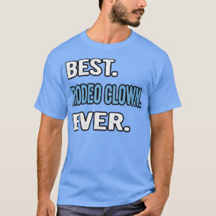 Best Rodeo Clown Ever Birthday Gift Idea T-Shirt