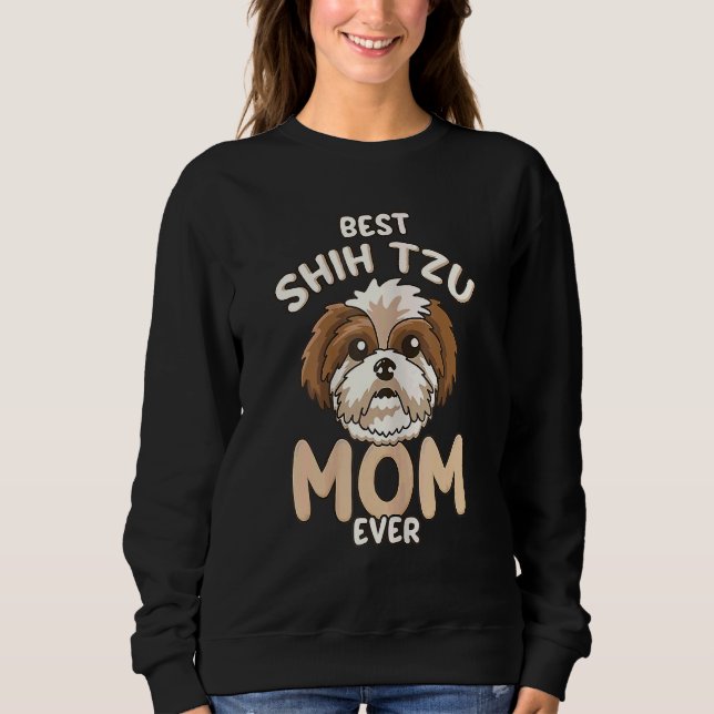 Best Shih Tzu Mom Ever   & Cute Toy Dog Mama Sweatshirt (Front)
