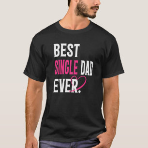 Best Single Dad Ever Single Dad Fathers Day Mens T-Shirt