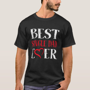 Best Single Dad Ever Valentines Fun Matching Famil T-Shirt