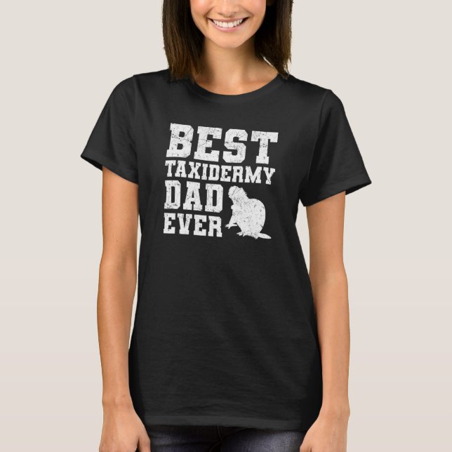 Best Taxidermy Dad Ever - Taxidermist Taxidermy T-Shirt (Front)
