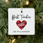 Best Teacher Trendy Personalised Teacher Christmas Ceramic Ornament<br><div class="desc">Best Teacher Ever Teacher Appreciation Personalised with Name Ceramic Christmas Ornament. Ornament is accented with a buffalo plaid heart.  Your favourite teacher will think of you every year when they decorate their Christmas tree! Design also available on Tote Bag,  and Coffee Mug. Ornament is part of a collection.</div>