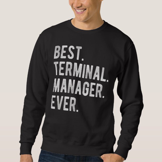 Best Terminal Manager Ever  Terminal Manager Appre Sweatshirt (Front)