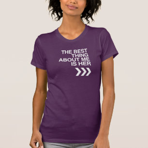 BEST THING ABOUT ME IS HER - WHITE -.png T-Shirt