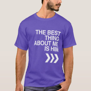 BEST THING ABOUT ME IS HIM LEFT WHITE -.png T-Shirt