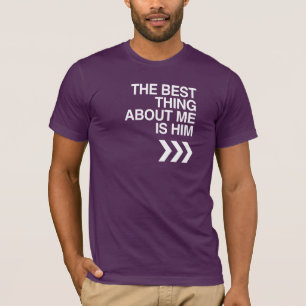 BEST THING ABOUT ME IS HIM LEFT WHITE -.png T-Shirt