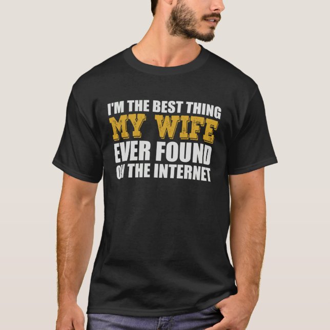 Best Thing My Wife Ever Found On The Internet T-Shirt (Front)