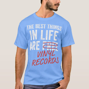 Best Things in Life are Vinyl Records Funny LP lov T-Shirt