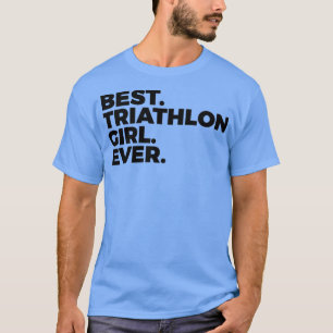 Best Triathlon Girl Ever Triathlete Women In Sport T-Shirt