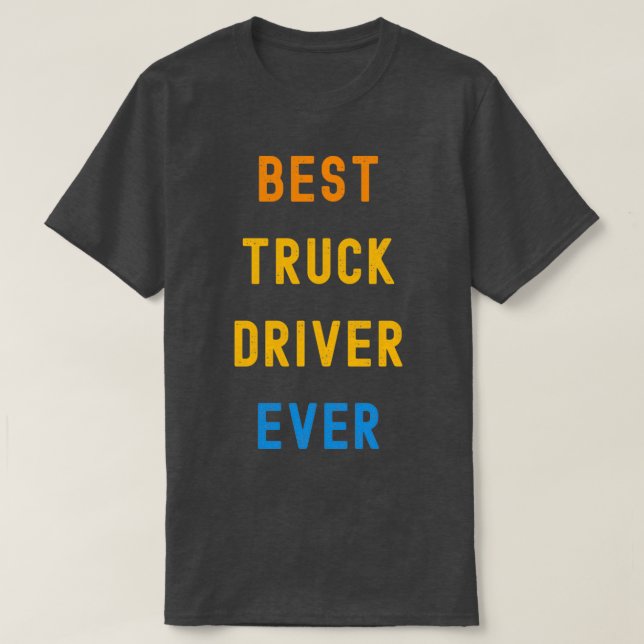 Best Truck Driver Ever Appreciation Gift For Truck T-Shirt (Design Front)