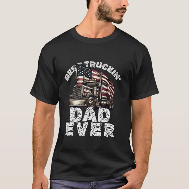 Best Truckin Dad Ever Truck Driver Trucking Daddy  T-Shirt (Front)