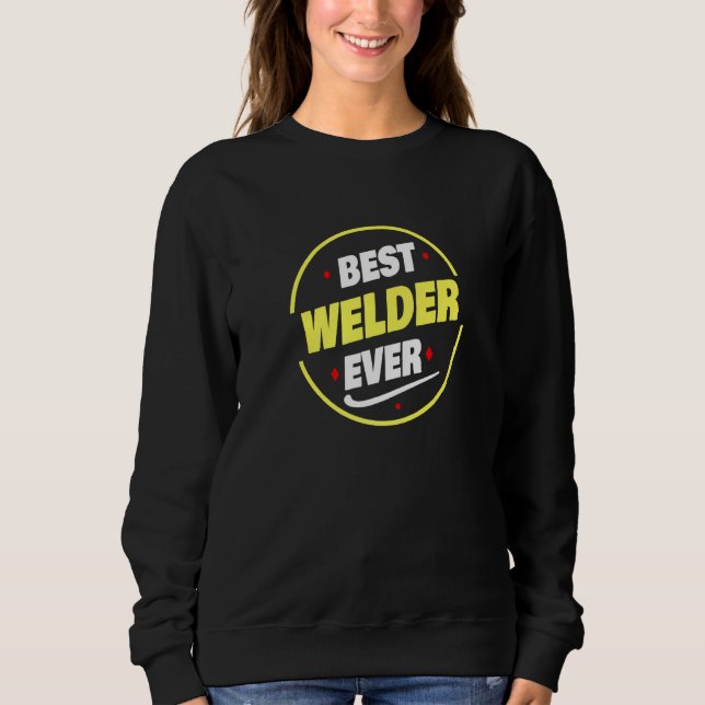 Best Welder Ever Saying  Welder Sweatshirt (Front)