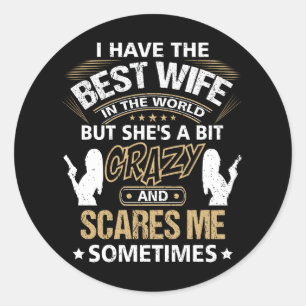 Best Wife In The World She's A Bit Crazy And Scare Classic Round Sticker