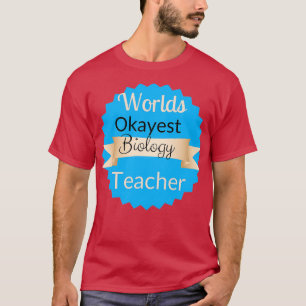 Best Worlds Okayest Biology Teacher funny worlds o T-Shirt