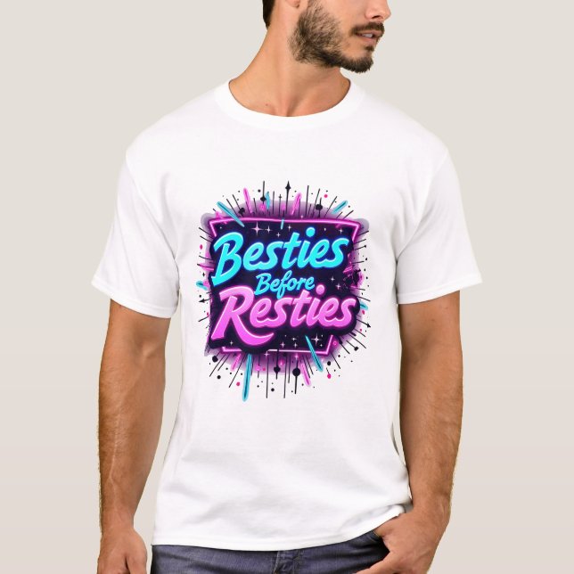 Besties Before Resties T-Shirt (Front)