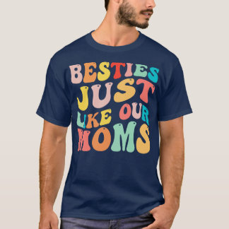 Besties Just Like Our Moms 1 T-Shirt
