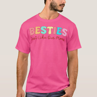Besties Just Like Our Moms T-Shirt