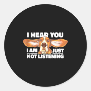 Bet Hound I Hear You Not Listening Funny Dog Lover Classic Round Sticker
