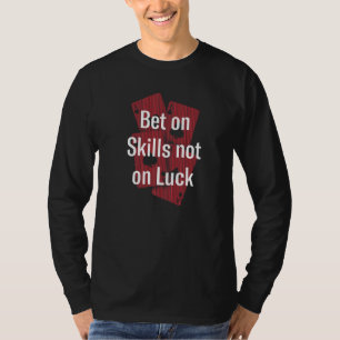Bet On Skills Not On Luck Poker Positivity Poker P T-Shirt
