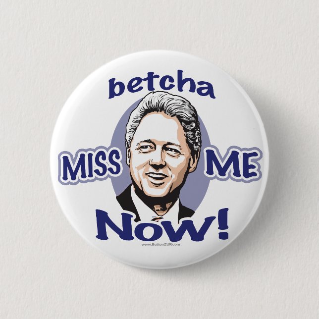 Betcha Miss Me Now! Clinton  Button  (Front)
