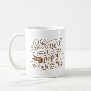 BETRAYAL COMES FROM THE PERSON YOU TRUST THE MOST COFFEE MUG