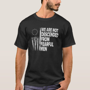 Betsy Ross Flag USA We are not descended from fear T-Shirt