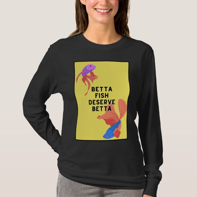 Betta Fish Deserve Better T-Shirt (Front)