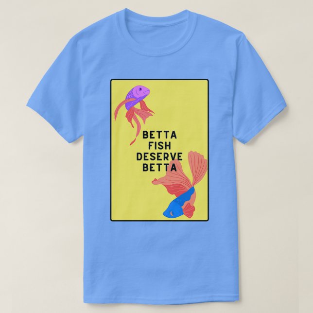 Betta fish deserve better T-Shirt (Design Front)