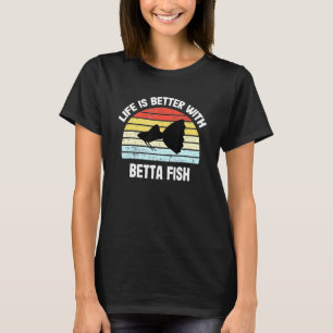 Betta Fish Life Is Better With Betta Fish T-Shirt