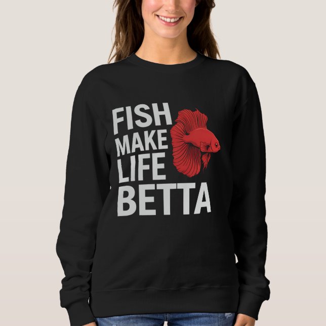 Betta Fish Make Life Betta Aquarium Lover Funny Gi Sweatshirt (Front)