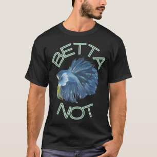 Betta Not T-Shirt