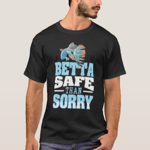 Betta Safe Than Sorry Pun For A Betta Fish Expert T-Shirt