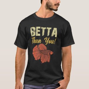 Betta Than You Betta Fish Aquarium T-Shirt