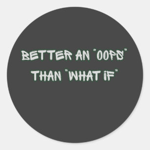 Better an Oops Than What If Motivational Classic Round Sticker