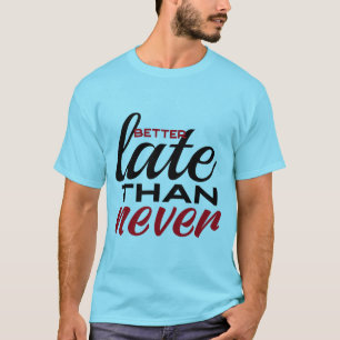 Better ate than never funny quote T-Shirt