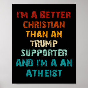 Better Christian Than Any Trump Supporter Atheist  Poster
