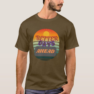 Better Days Ahead – Inspiring Birthday Gift T-Shirt
