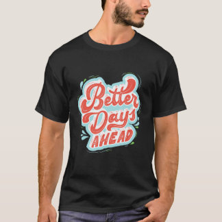Better Days Ahead Self Love  Motivational T-Shirt