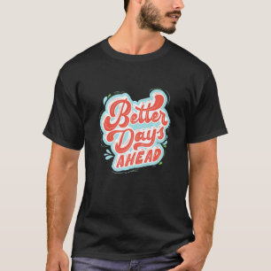 Better Days Ahead Self Love Motivational T-Shirt