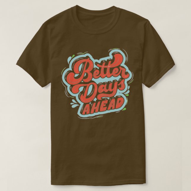 Better days ahead T-Shirt (Design Front)