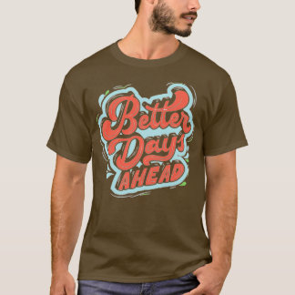 Better days ahead T-Shirt