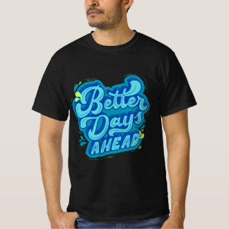 BETTER DAYS AHEAD T-Shirt