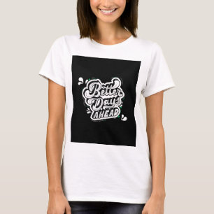 Better days ahead T-Shirt