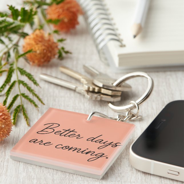 Better Days Are Coming – Inspirational Quote  Key Ring (Front Right)