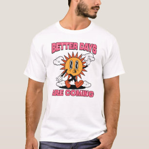 Better Days Are Coming- Summer Vibes T-Shirt