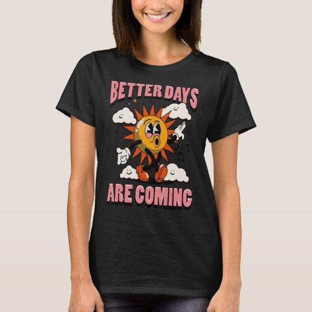 Better Days Are Coming T-Shirt (Front)